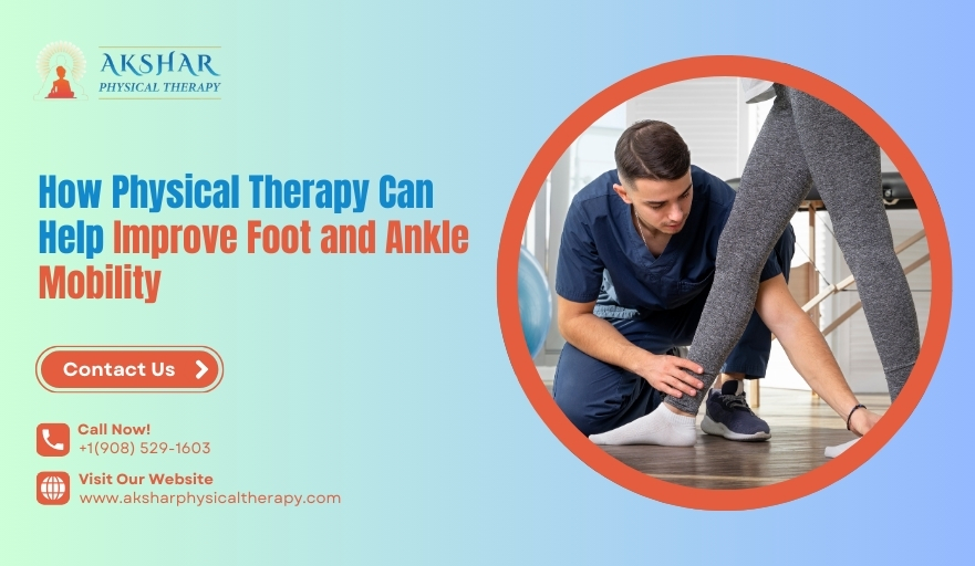 How Physical Therapy Can Help Improve Foot and Ankle Mobility